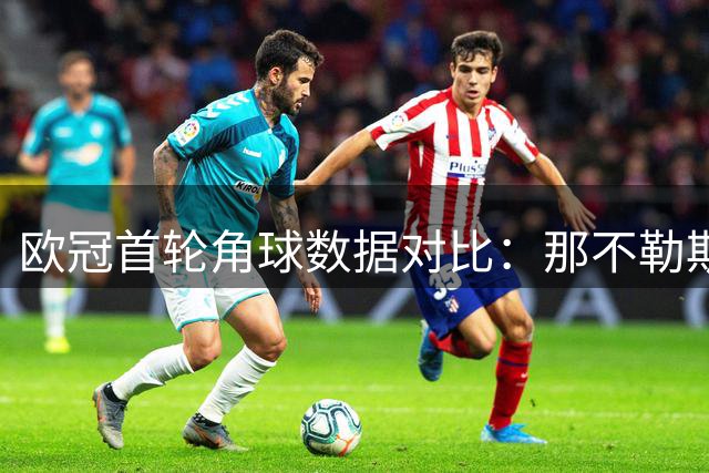 欧冠首轮角球数据对比：那不勒斯主场迎战阿森纳